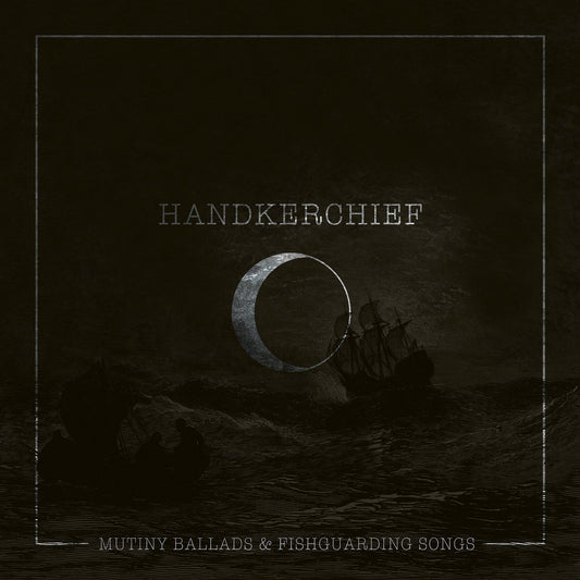 Handkerchief - Mutiny Ballads And Fishguarding Songs LP